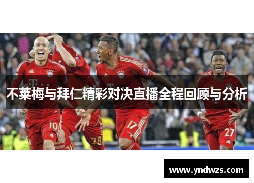 不莱梅与拜仁精彩对决直播全程回顾与分析