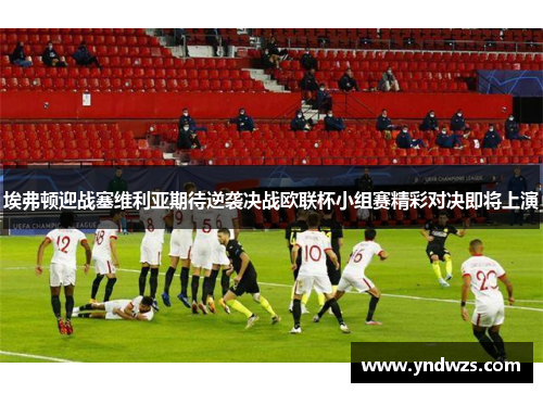 埃弗顿迎战塞维利亚期待逆袭决战欧联杯小组赛精彩对决即将上演